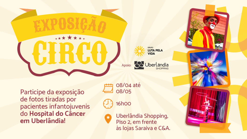 Grupo Luta Pela Vida promove Exposiçao Circo para celebrar os 23 anos do Hospital do Câncer.